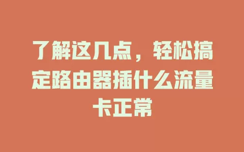 了解这几点，轻松搞定路由器插什么流量卡正常