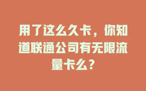 用了这么久卡，你知道联通公司有无限流量卡么？