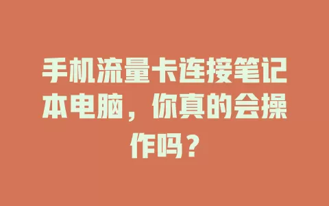 手机流量卡连接笔记本电脑，你真的会操作吗？