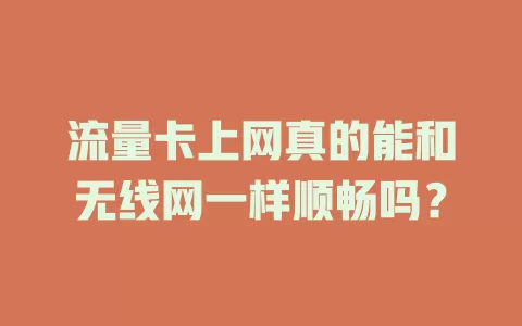 流量卡上网真的能和无线网一样顺畅吗？