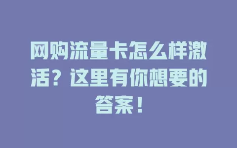 网购流量卡怎么样激活？这里有你想要的答案！