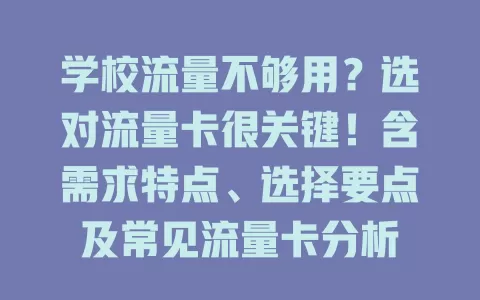 学校流量不够用？选对流量卡很关键！含需求特点、选择要点及常见流量卡分析