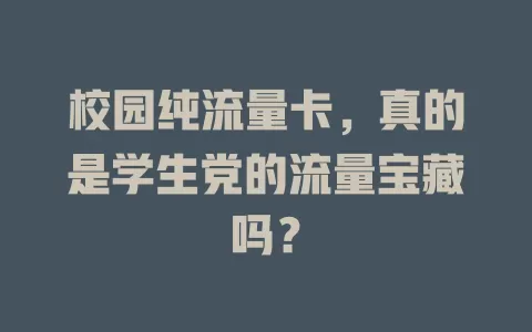 校园纯流量卡，真的是学生党的流量宝藏吗？