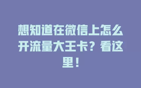 想知道在微信上怎么开流量大王卡？看这里！