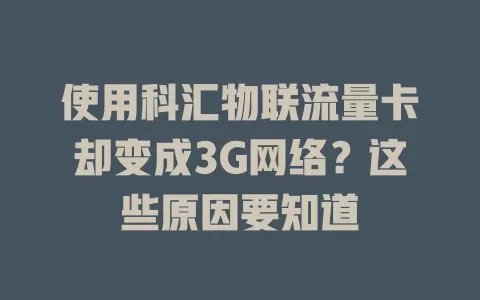 使用科汇物联流量卡却变成3G网络？这些原因要知道