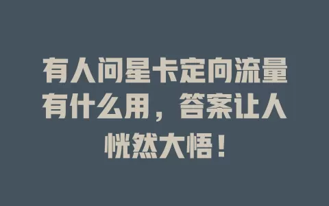 有人问星卡定向流量有什么用，答案让人恍然大悟！