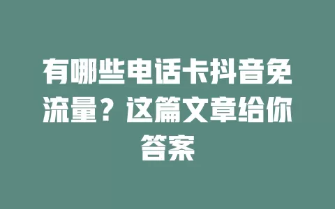 有哪些电话卡抖音免流量？这篇文章给你答案