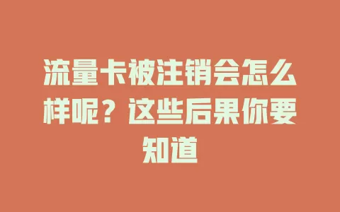流量卡被注销会怎么样呢？这些后果你要知道