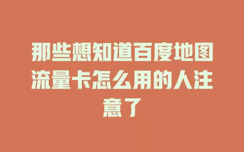 那些想知道百度地图流量卡怎么用的人注意了