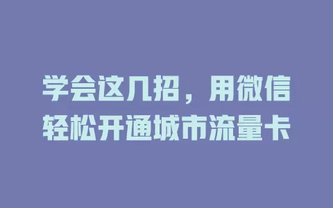 学会这几招，用微信轻松开通城市流量卡