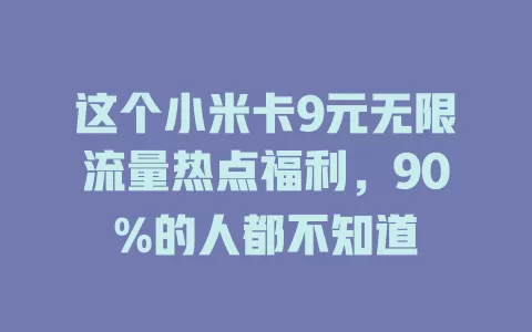 这个小米卡9元无限流量热点福利，90%的人都不知道