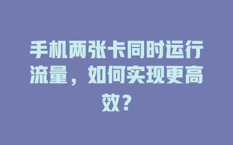 手机两张卡同时运行流量，如何实现更高效？