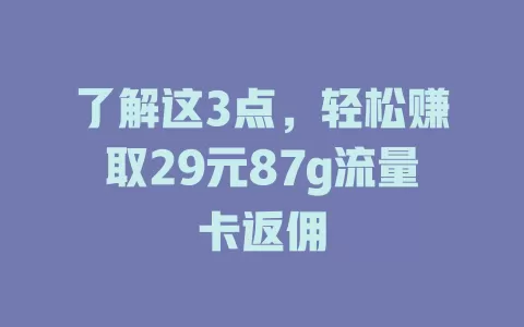 了解这3点，轻松赚取29元87g流量卡返佣