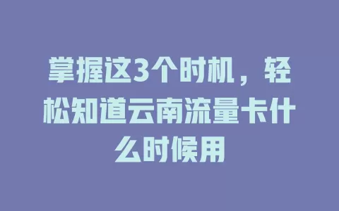 掌握这3个时机，轻松知道云南流量卡什么时候用