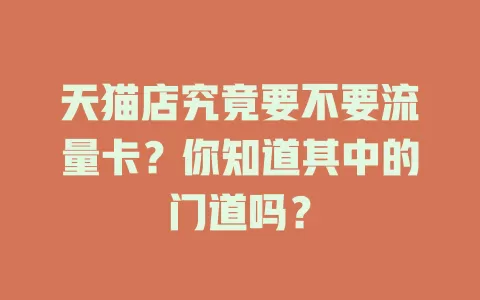 天猫店究竟要不要流量卡？你知道其中的门道吗？