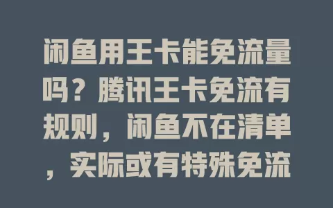 闲鱼用王卡能免流量吗？腾讯王卡免流有规则，闲鱼不在清单，实际或有特殊免流情况
