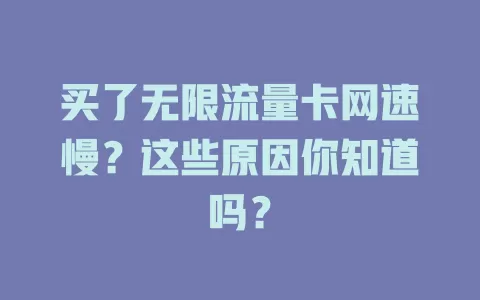 买了无限流量卡网速慢？这些原因你知道吗？