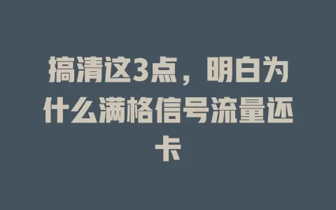 搞清这3点，明白为什么满格信号流量还卡