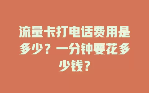 流量卡打电话费用是多少？一分钟要花多少钱？