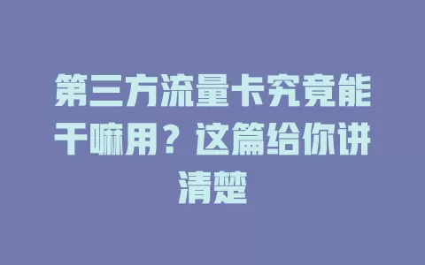 第三方流量卡究竟能干嘛用？这篇给你讲清楚