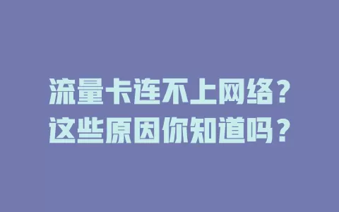 流量卡连不上网络？这些原因你知道吗？