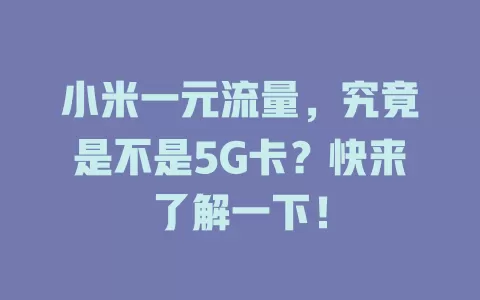 小米一元流量，究竟是不是5G卡？快来了解一下！