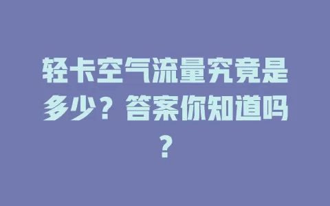 轻卡空气流量究竟是多少？答案你知道吗？