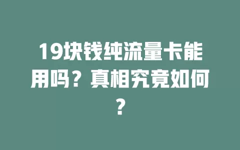 19块钱纯流量卡能用吗？真相究竟如何？