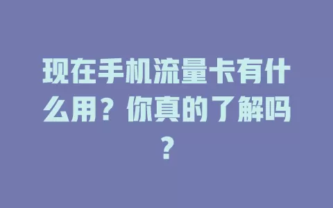 现在手机流量卡有什么用？你真的了解吗？