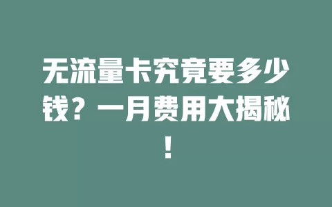 无流量卡究竟要多少钱？一月费用大揭秘！