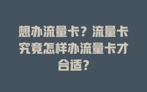想办流量卡？流量卡究竟怎样办流量卡才合适？