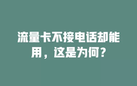 流量卡不接电话却能用，这是为何？