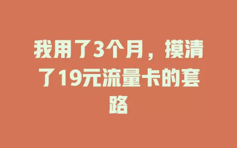 我用了3个月，摸清了19元流量卡的套路