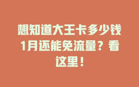 想知道大王卡多少钱1月还能免流量？看这里！