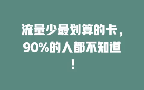 流量少最划算的卡，90%的人都不知道！