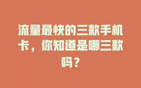 流量最快的三款手机卡，你知道是哪三款吗？