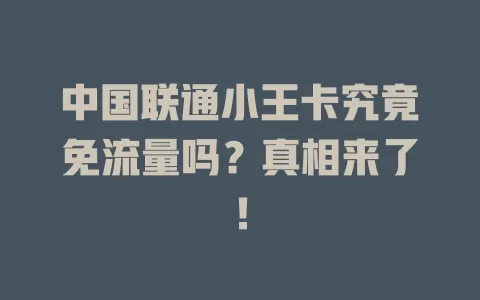 中国联通小王卡究竟免流量吗？真相来了！