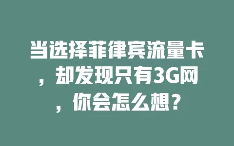当选择菲律宾流量卡，却发现只有3G网，你会怎么想？