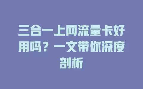 三合一上网流量卡好用吗？一文带你深度剖析