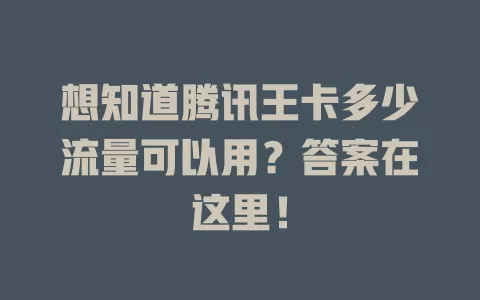 想知道腾讯王卡多少流量可以用？答案在这里！
