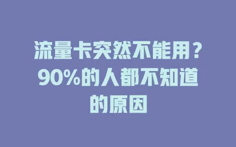 流量卡突然不能用？90%的人都不知道的原因