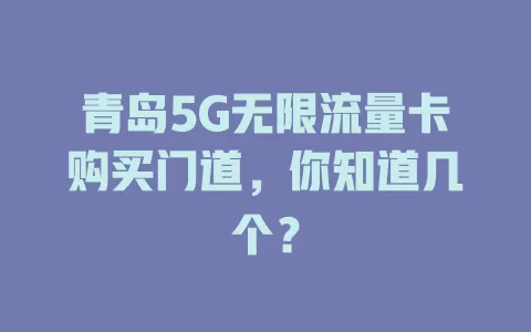 青岛5G无限流量卡购买门道，你知道几个？