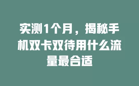 实测1个月，揭秘手机双卡双待用什么流量最合适