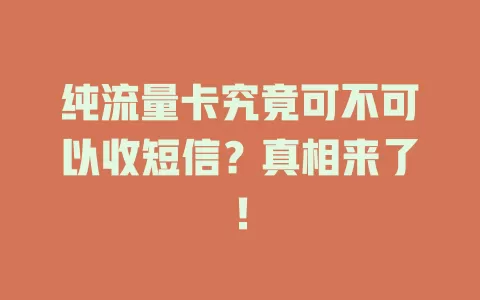 纯流量卡究竟可不可以收短信？真相来了！