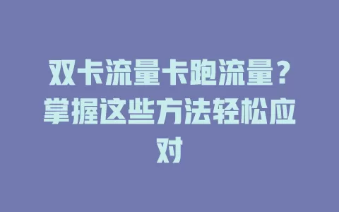 双卡流量卡跑流量？掌握这些方法轻松应对