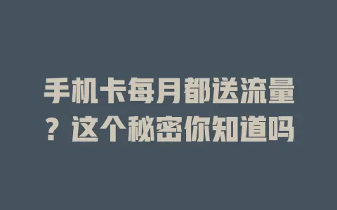 手机卡每月都送流量？这个秘密你知道吗
