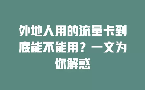 外地人用的流量卡到底能不能用？一文为你解惑