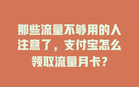 那些流量不够用的人注意了，支付宝怎么领取流量月卡？