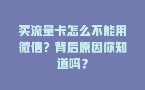 买流量卡怎么不能用微信？背后原因你知道吗？