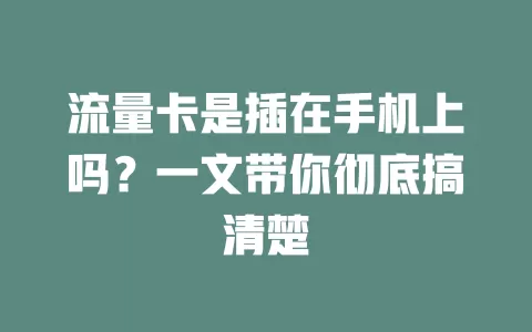 流量卡是插在手机上吗？一文带你彻底搞清楚